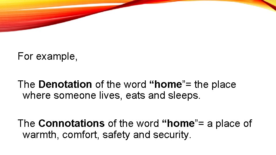 For example, The Denotation of the word “home”= the place where someone lives, eats