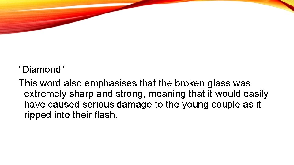 “Diamond” This word also emphasises that the broken glass was extremely sharp and strong,