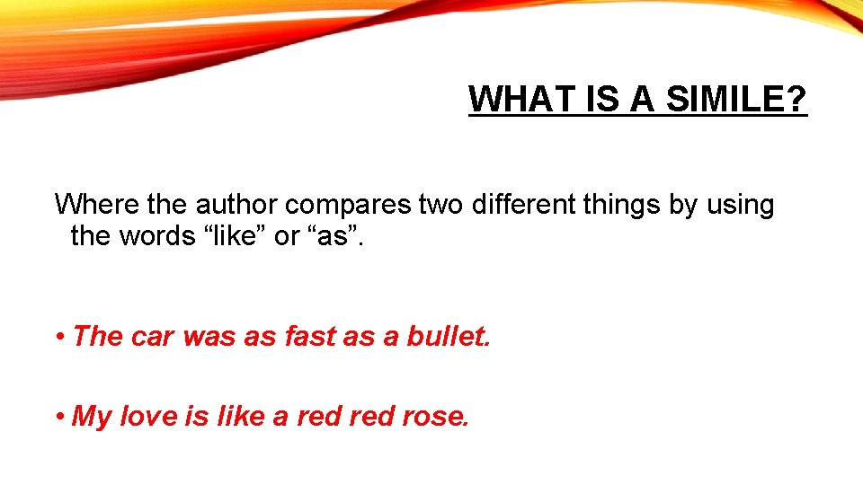 WHAT IS A SIMILE? Where the author compares two different things by using the