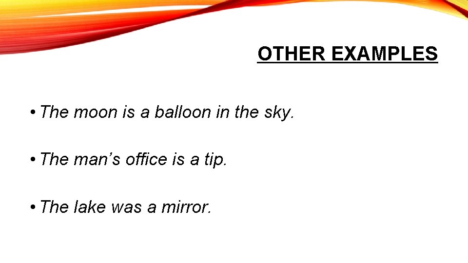 OTHER EXAMPLES • The moon is a balloon in the sky. • The man’s