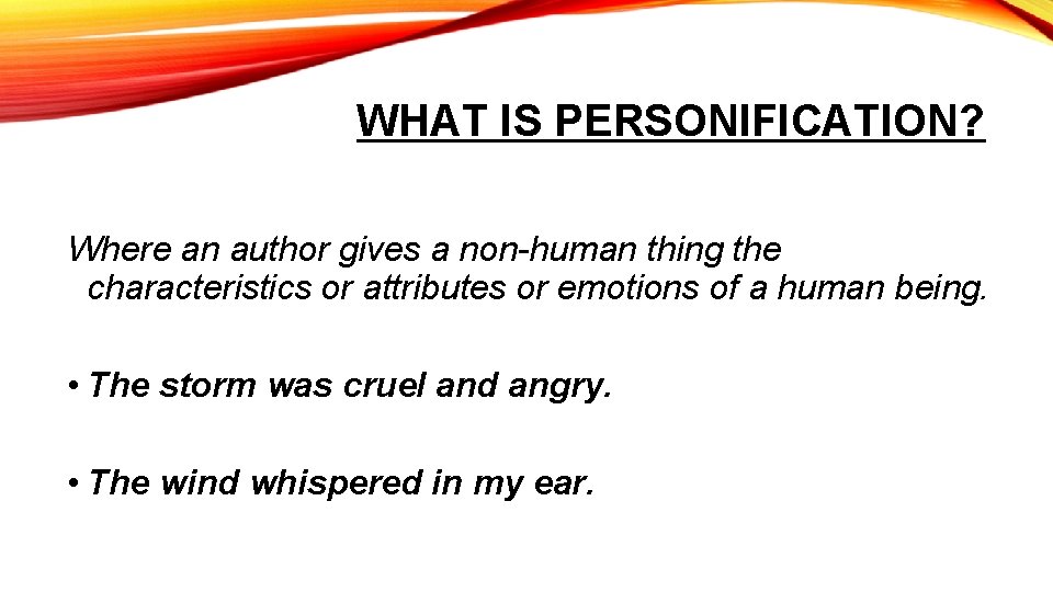 WHAT IS PERSONIFICATION? Where an author gives a non-human thing the characteristics or attributes