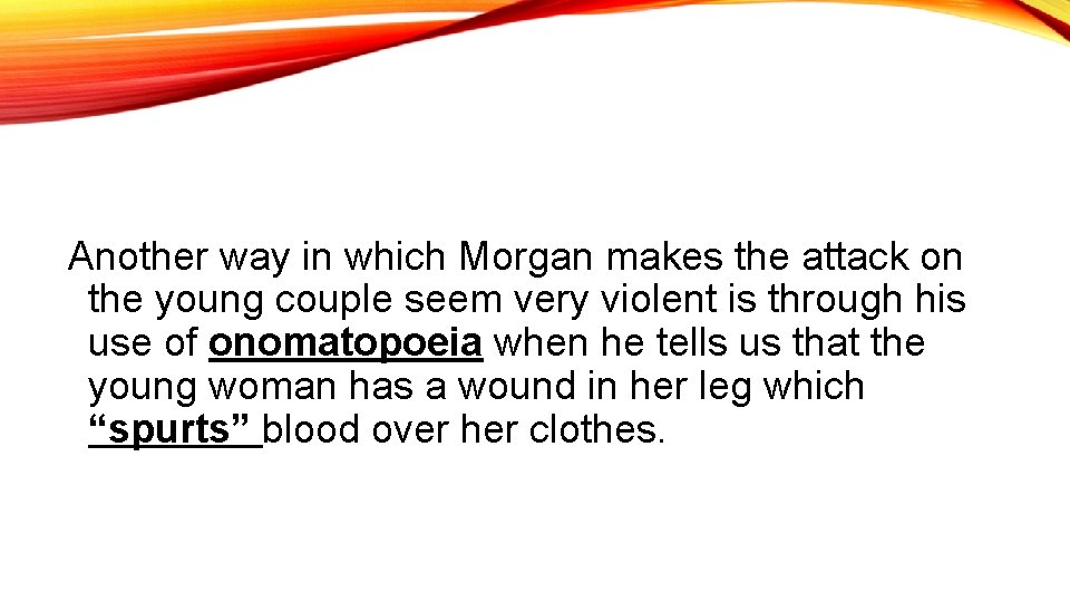 Another way in which Morgan makes the attack on the young couple seem very