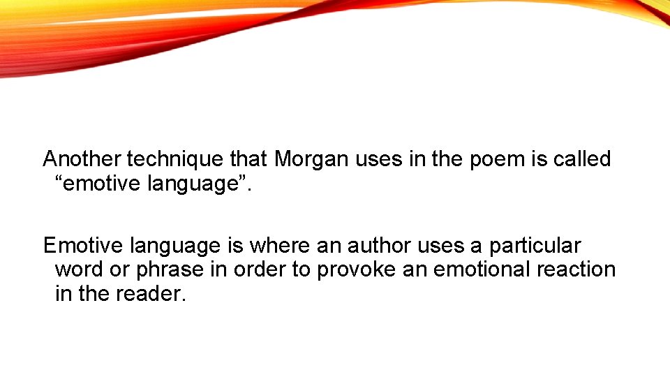 Another technique that Morgan uses in the poem is called “emotive language”. Emotive language