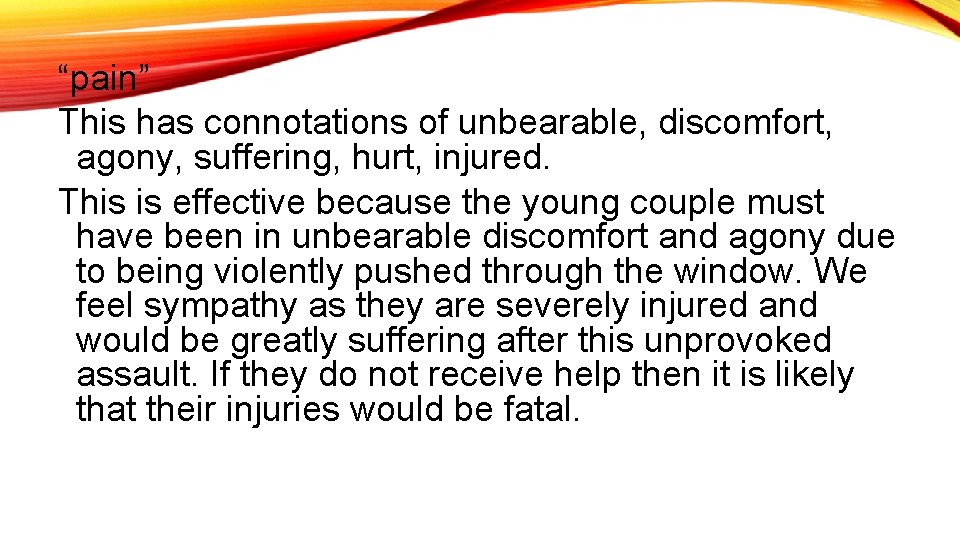 “pain” This has connotations of unbearable, discomfort, agony, suffering, hurt, injured. This is effective