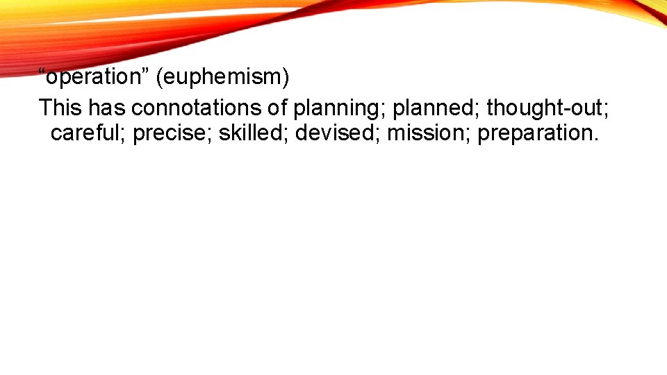 “operation” (euphemism) This has connotations of planning; planned; thought-out; careful; precise; skilled; devised; mission;