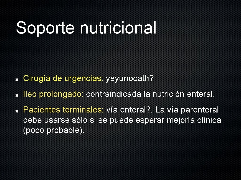 Soporte nutricional Cirugía de urgencias: yeyunocath? Ileo prolongado: contraindicada la nutrición enteral. Pacientes terminales: