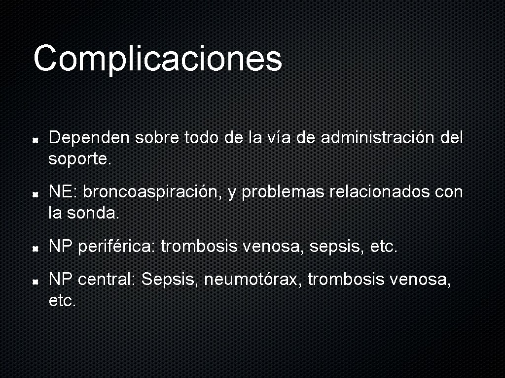 Complicaciones Dependen sobre todo de la vía de administración del soporte. NE: broncoaspiración, y