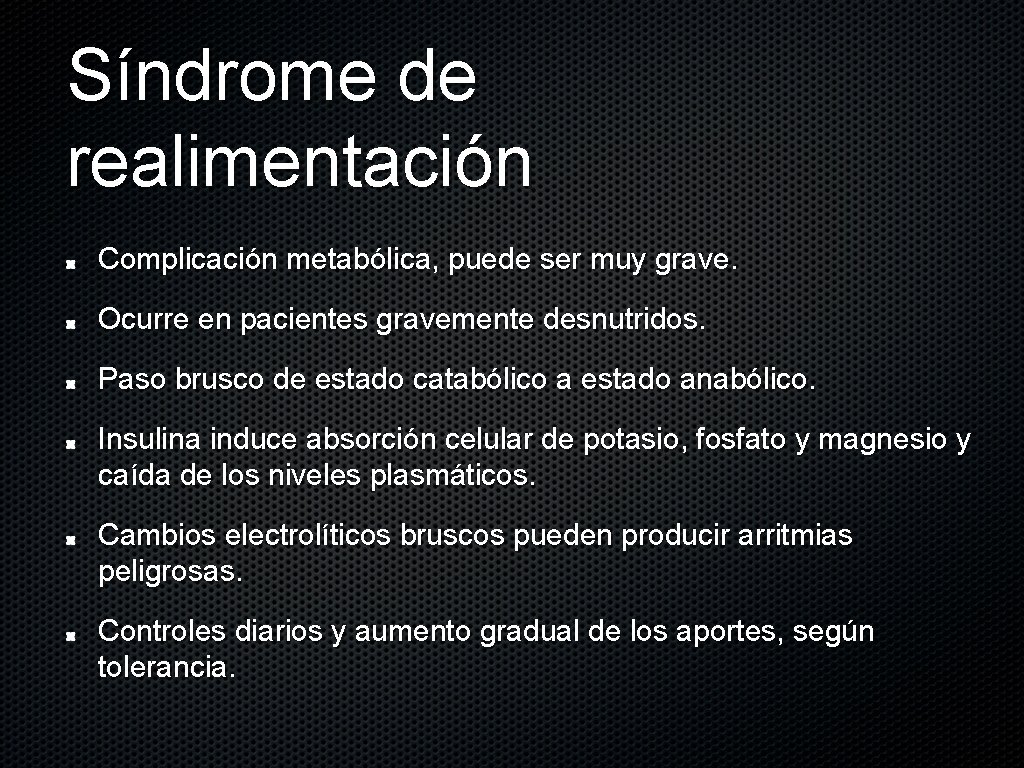 Síndrome de realimentación Complicación metabólica, puede ser muy grave. Ocurre en pacientes gravemente desnutridos.