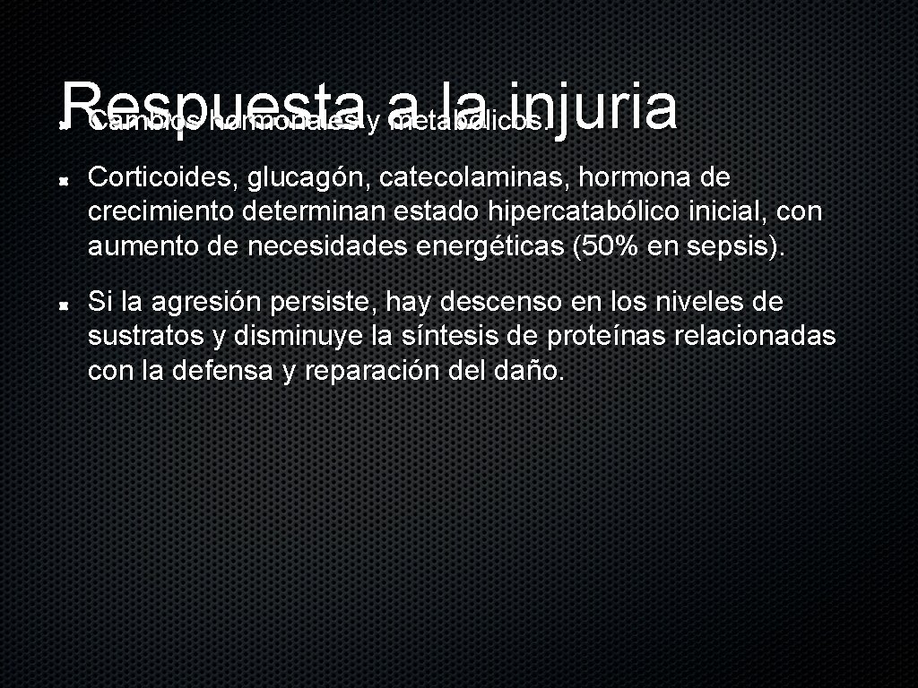 Respuesta la injuria Cambios hormonales y a metabólicos. Corticoides, glucagón, catecolaminas, hormona de crecimiento