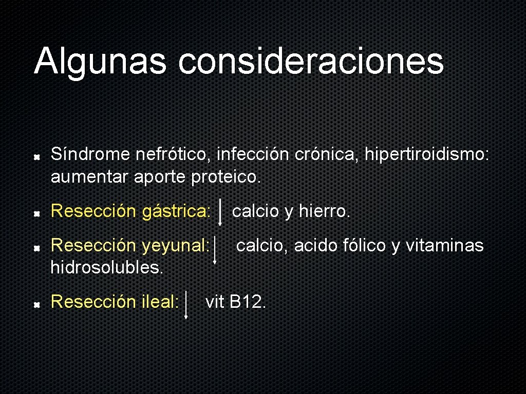 Algunas consideraciones Síndrome nefrótico, infección crónica, hipertiroidismo: aumentar aporte proteico. Resección gástrica: calcio y