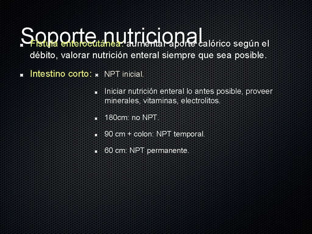 Soporte nutricional Fístula enterocutánea: aumentar aporte calórico según el débito, valorar nutrición enteral siempre