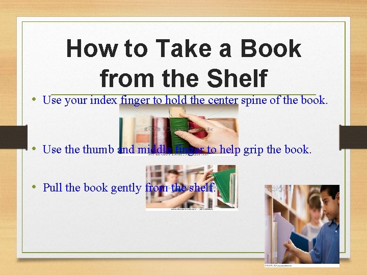 How to Take a Book from the Shelf • Use your index finger to