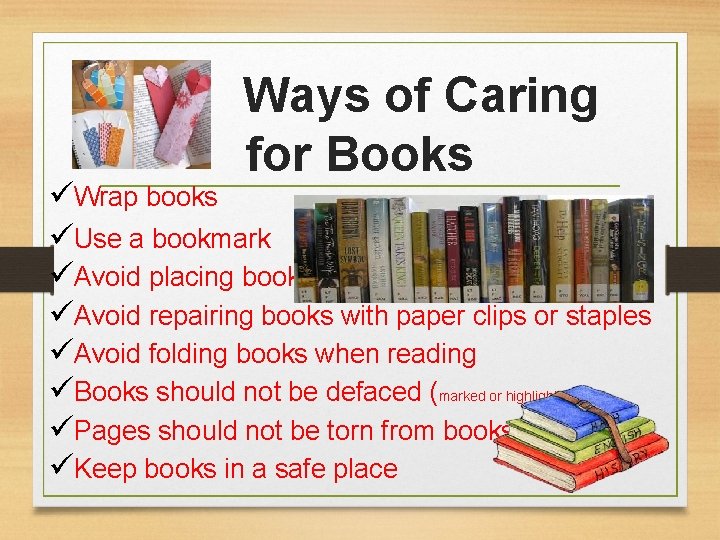 Ways of Caring for Books üWrap books üUse a bookmark üAvoid placing books in