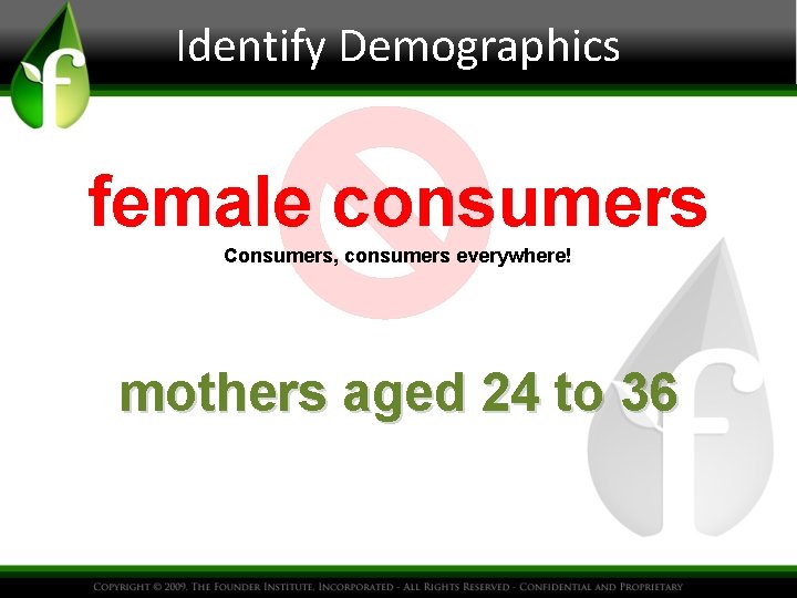 Identify Demographics female consumers Consumers, consumers everywhere! mothers aged 24 to 36 