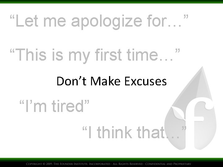 “Let me apologize for…” “This is my first time…” Don’t Make Excuses “I’m tired”