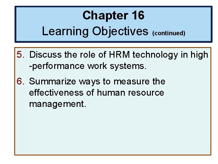 Chapter 16 Learning Objectives (continued) 5. Discuss the role of HRM technology in high