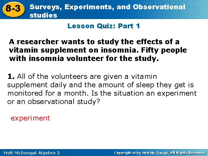 8 -3 Surveys, Experiments, and Observational studies Lesson Quiz: Part 1 A researcher wants