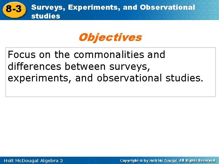 8 -3 Surveys, Experiments, and Observational studies Objectives Focus on the commonalities and differences