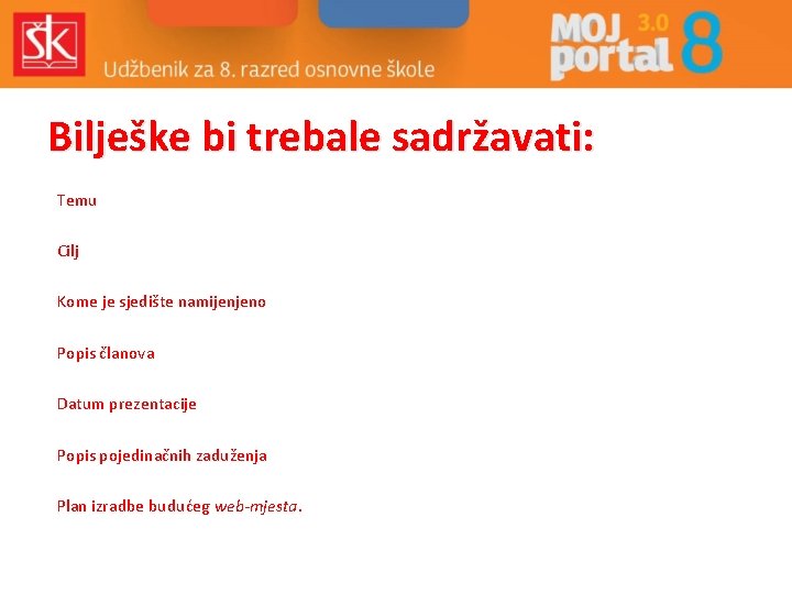 Bilješke bi trebale sadržavati: Temu Cilj Kome je sjedište namijenjeno Popis članova Datum prezentacije