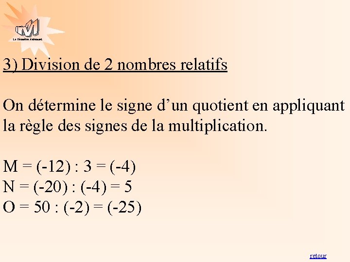 La Géométrie Autrement 3) Division de 2 nombres relatifs On détermine le signe d’un