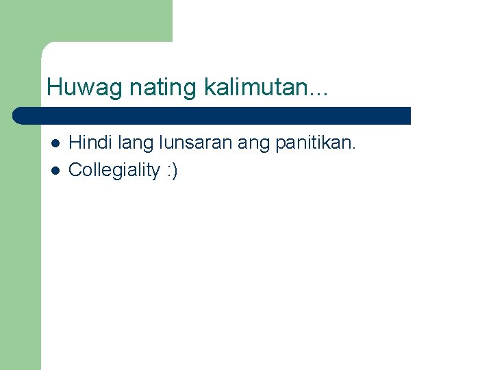 Huwag nating kalimutan. . . l l Hindi lang lunsaran ang panitikan. Collegiality :