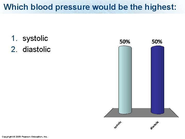 Which blood pressure would be the highest: 1. systolic 2. diastolic Copyright © 2009