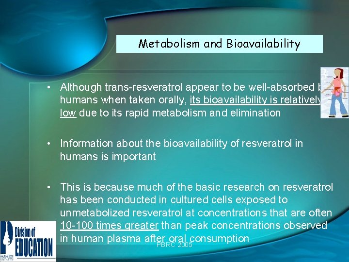 Metabolism and Bioavailability • Although trans-resveratrol appear to be well-absorbed by humans when taken