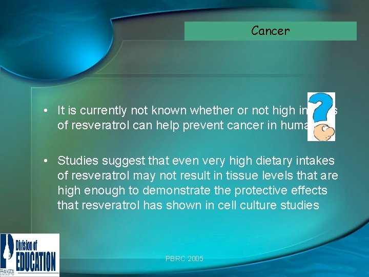 Cancer • It is currently not known whether or not high intakes of resveratrol