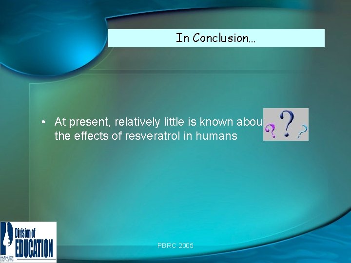 In Conclusion… • At present, relatively little is known about the effects of resveratrol