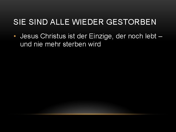 SIE SIND ALLE WIEDER GESTORBEN • Jesus Christus ist der Einzige, der noch lebt