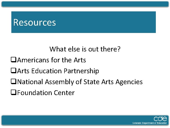 Resources What else is out there? q. Americans for the Arts q. Arts Education