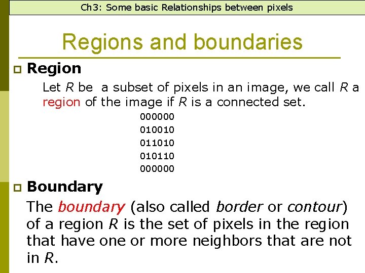 Ch 3: Some basic Relationships between pixels Regions and boundaries p Region Let R