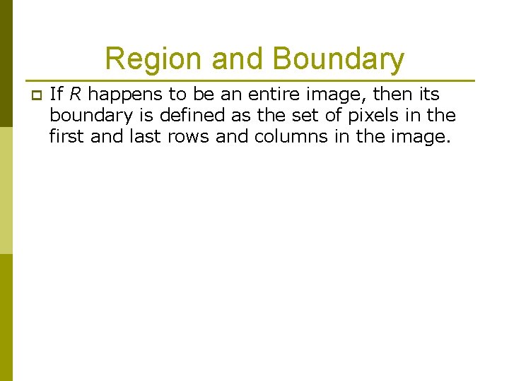 Region and Boundary p If R happens to be an entire image, then its
