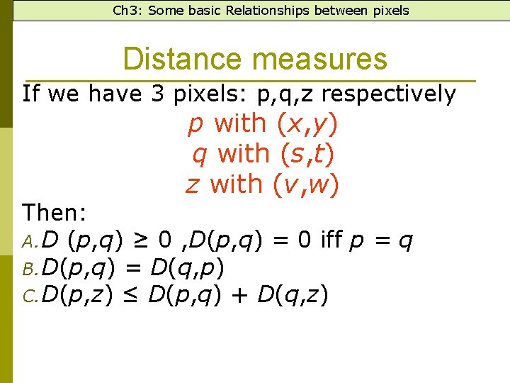 Ch 3: Some basic Relationships between pixels Distance measures If we have 3 pixels: