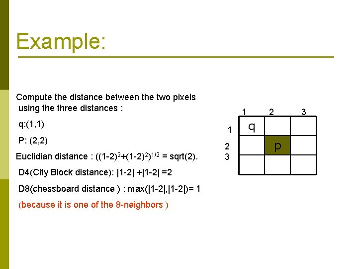 Example: Compute the distance between the two pixels using the three distances : q: