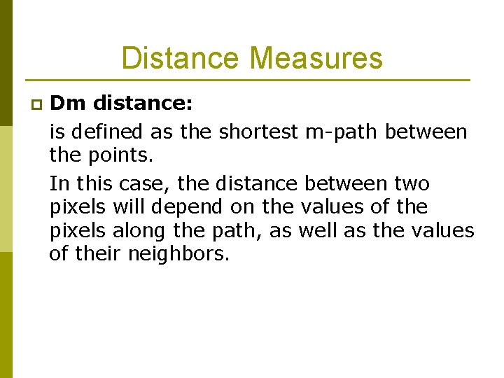 Distance Measures p Dm distance: is defined as the shortest m-path between the points.