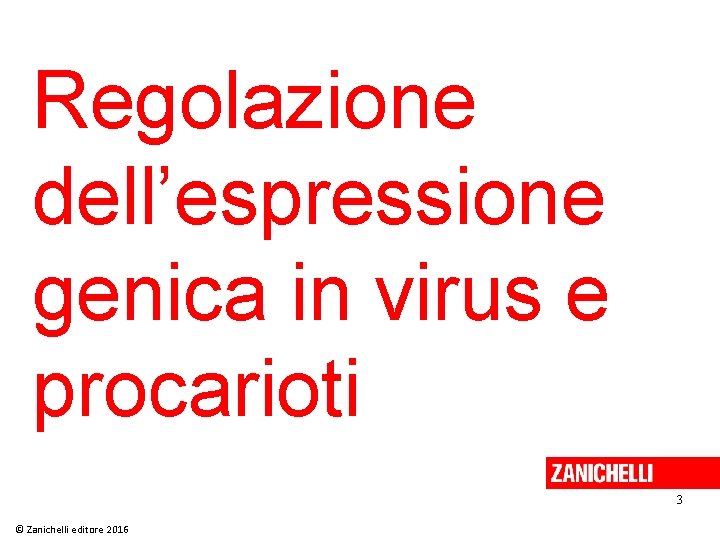 Regolazione dell’espressione genica in virus e procarioti 3 © Zanichelli editore 2016 