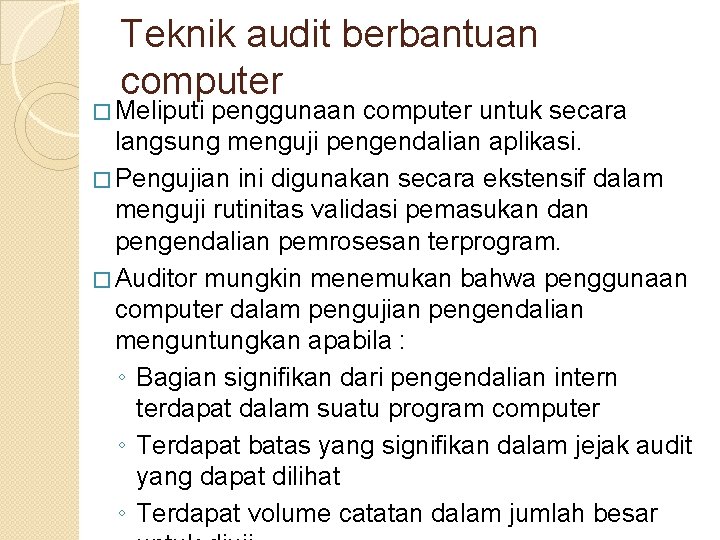 Teknik audit berbantuan computer � Meliputi penggunaan computer untuk secara langsung menguji pengendalian aplikasi.