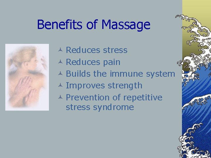 Benefits of Massage © Reduces stress © Reduces pain © Builds the immune system