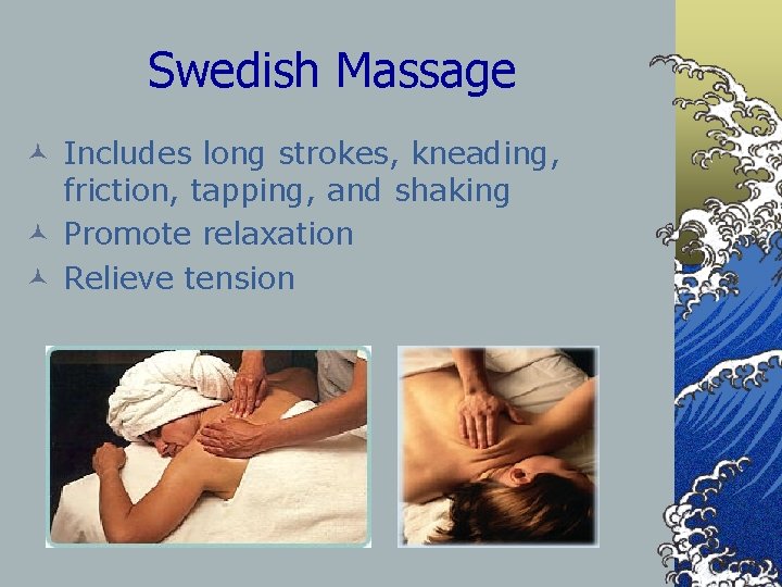 Swedish Massage © Includes long strokes, kneading, friction, tapping, and shaking © Promote relaxation