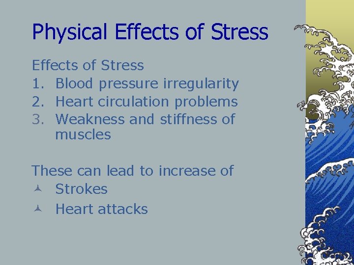 Physical Effects of Stress 1. Blood pressure irregularity 2. Heart circulation problems 3. Weakness