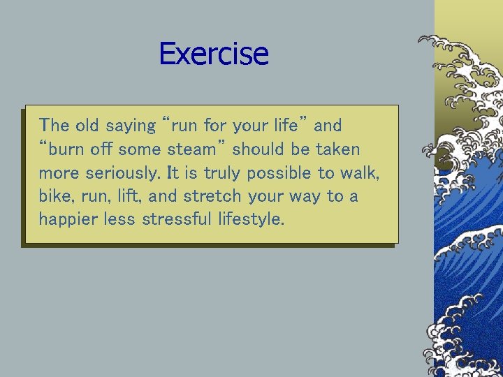 Exercise The old saying “run for your life” and “burn off some steam” should