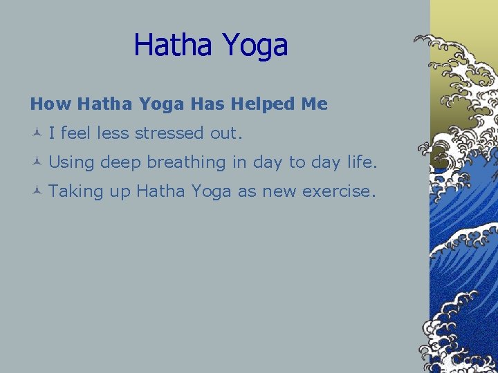 Hatha Yoga How Hatha Yoga Has Helped Me © I feel less stressed out.