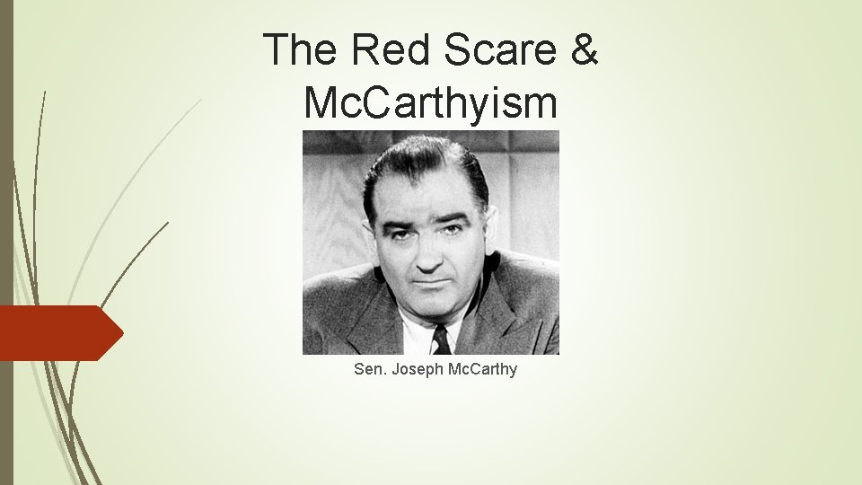 The Red Scare & Mc. Carthyism Sen. Joseph Mc. Carthy 