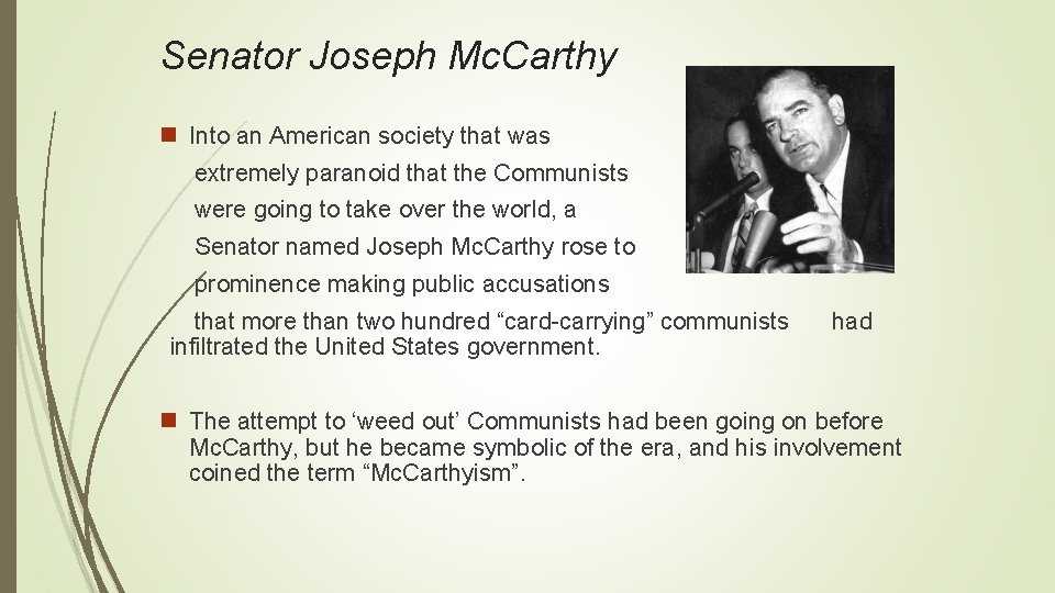 Senator Joseph Mc. Carthy n Into an American society that was extremely paranoid that