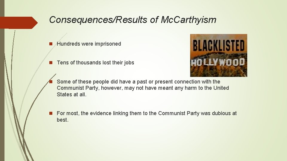 Consequences/Results of Mc. Carthyism n Hundreds were imprisoned n Tens of thousands lost their