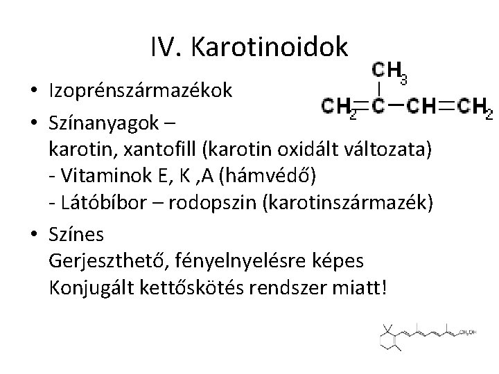 IV. Karotinoidok • Izoprénszármazékok • Színanyagok – karotin, xantofill (karotin oxidált változata) - Vitaminok