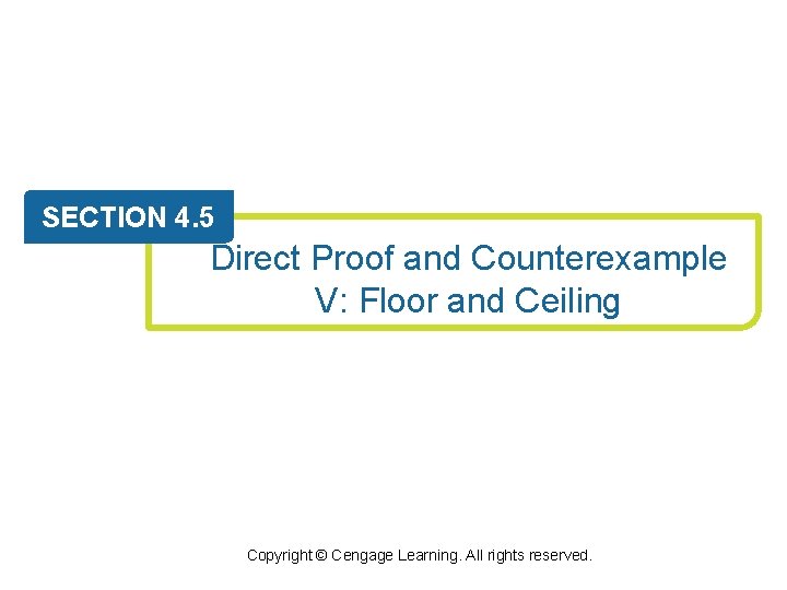 SECTION 4. 5 Direct Proof and Counterexample V: Floor and Ceiling Copyright © Cengage