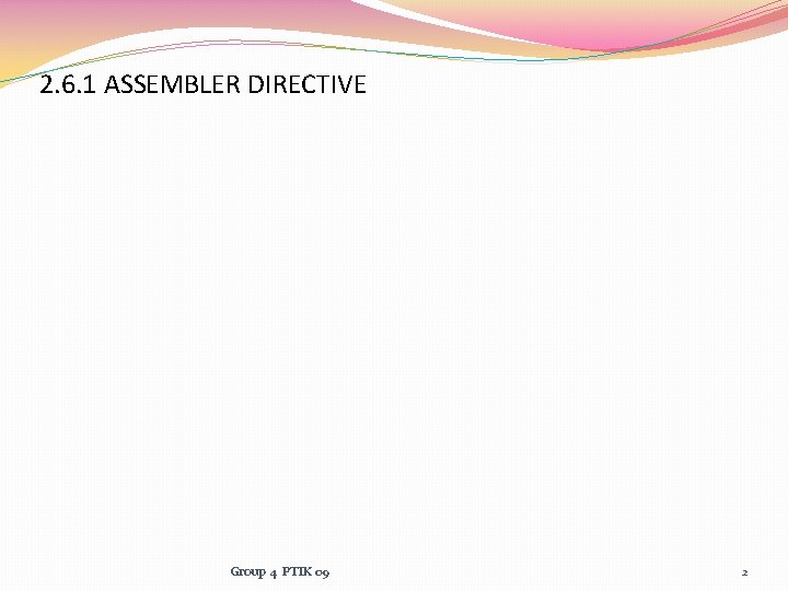 2. 6. 1 ASSEMBLER DIRECTIVE Group 4 PTIK 09 2 