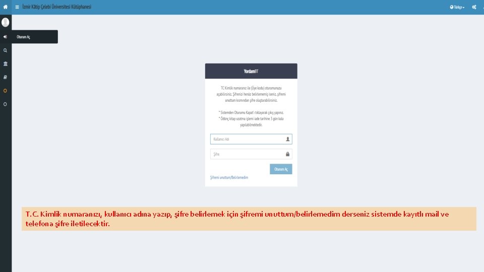 T. C. Kimlik numaranızı, kullanıcı adına yazıp, şifre belirlemek için şifremi unuttum/belirlemedim derseniz sistemde